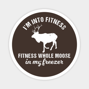 I'm Into Fitness, Fitness Whole Moose Into My Freezer Magnet